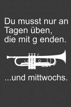 Du musst nur an Tagen üben, die mit g enden. Und Mittwochs...: Linierter DinA 5 Jahres-Kalender 2020 für Musikerinnen und Musiker Terminplaner Musik Kalender (German Edition)
