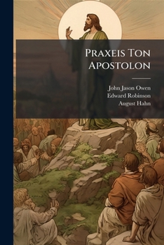 Praxeis Ton Apostolon: The Acts of the Apostles According to the Text of Augustus Hahn