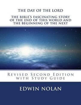 The Day of the Lord, Revised Second Edition with Study Guide: The Bible's Fascinating Story of the End of This World and the Beginning of the Next