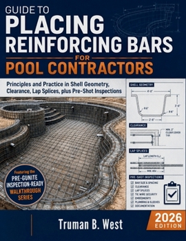 Paperback Guide to Placing Reinforcing Bars for Pool Contractors: Principles and Practice in Shell Geometry, Clearance, Lap Splices, plus Pre-Shot Inspection Book