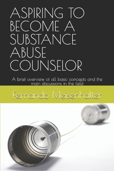 Paperback Aspiring to Become a Substance Abuse Counselor: A brief overview of all basic concepts and the main discussions in the field Book