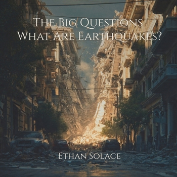 The Big Questions: What Are Earthquakes?