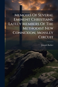 Memoirs Of Several Eminent Christians, Lately Members Of The Methodist New Connexion, Mossley Circuit
