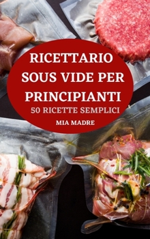 Hardcover Ricettario Sous Vide Per Principianti 50 Ricette Semplici [Italian] Book