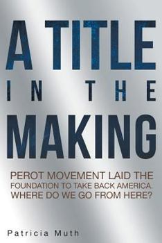 Paperback A Title in the Making. Perot Movement Laid the Foundation to Take Back America. Where Do We Go from Here? Book