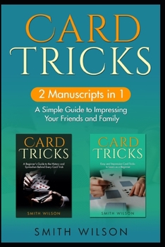 Paperback Card Tricks for Beginners: 2 Manuscripts in 1 - A Simple Guide to Impressing Your Friends and Family Book