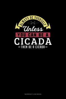 Paperback Always Be Yourself Unless You Can Be A Cicada Then Be A Cicada: Workout Log Book