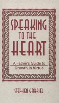 Hardcover Speaking to the Heart: A Father's Guide to Growth in Virtue Book