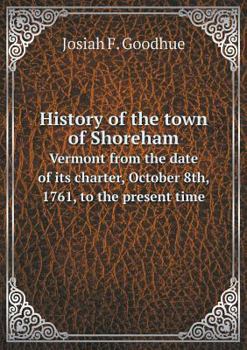 History of the Town of Shoreham Vermont from the Date of Its Charter, October 8th, 1761, to the Present Time