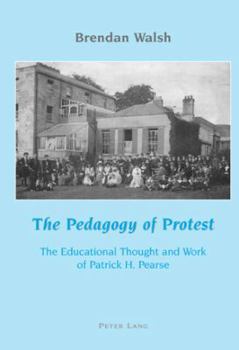 Paperback The Pedagogy of Protest: The Educational Thought and Work of Patrick H. Pearse Book