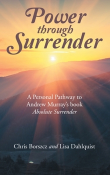 Hardcover Power Through Surrender: A Personal Pathway to Andrew Murray's Book Absolute Surrender Book