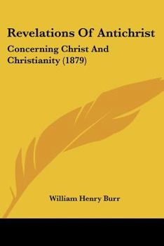Paperback Revelations Of Antichrist: Concerning Christ And Christianity (1879) Book