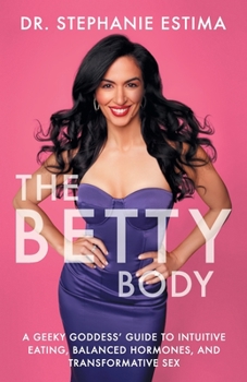 Paperback The Betty Body: A Geeky Goddess' Guide to Intuitive Eating, Balanced Hormones, and Transformative Sex Book