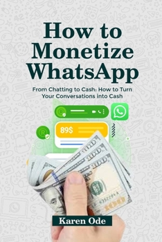 Paperback How to Monetize Whatsapp: From Chatting to Cash: How to Turn Your Conversations into Cash Book