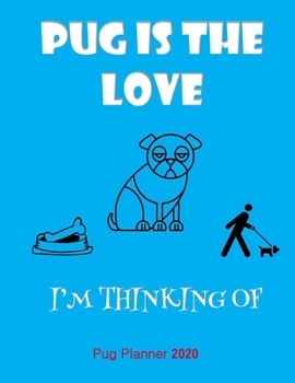 Pug Is The Love I'm Thinking Of Pug Planner 2020: Gifts For Women Vertical At-A-Glance Weekly And Monthly Organizer And Calendar Schedule Diary