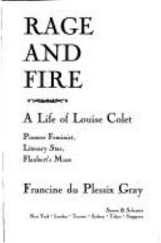 Hardcover Rage and Fire: A Life of Louise Colet, Pioneer Feminist, Literary Star, Flaubert's Muse Book
