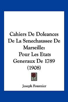 Paperback Cahiers De Doleances De La Senechaussee De Marseille: Pour Les Etats Generaux De 1789 (1908) [French] Book