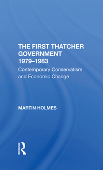 Hardcover The First Thatcher Government, 19791983: Contemporary Conservatism And Economic Change Book