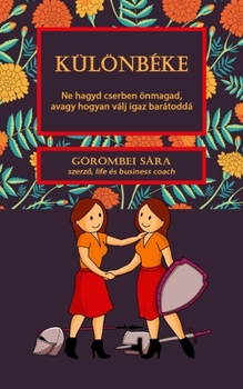 Különbéke: Ne hagyd cserben önmagad, avagy hogyan válj igaz barátoddá