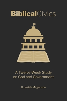 Paperback Biblical Civics: A Twelve-Week Study on God and Government Book
