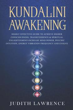 Paperback Kundalini Awakening: Highly Effective Guide to Achieve Higher Consciousness, Transcendence & Spiritual Enlightenment-Increase Mind Power, P Book