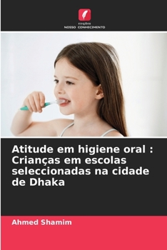Paperback Atitude em higiene oral: Crianças em escolas seleccionadas na cidade de Dhaka [Portuguese] Book
