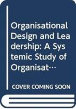 Organisational Design and Leadership: A Systemic Study of Organisational Evolutions and Revolutions and the Role of Leadership