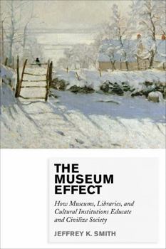 Paperback The Museum Effect: How Museums, Libraries, and Cultural Institutions Educate and Civilize Society Book