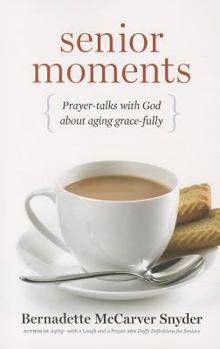 Paperback Senior Moments: Prayer-Talks with God about Aging Gracefully Book