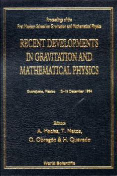 Recent Developments In Gravitation And Mathematical Physics: Proceedings Of The First Mexican School On Gravitation And Mathematical Physics, Guanajuato, Mexico, 12 16 December 1994