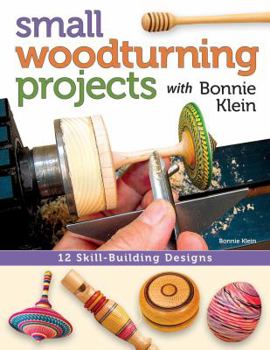 Paperback Small Woodturning Projects with Bonnie Klein: 12 Skill-Building Designs Book