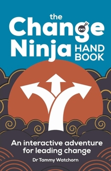 Hardcover The Change Ninja Handbook: An Interactive Adventure for Leading Change Book