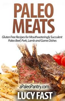 Paperback Paleo Meats: Gluten Free Recipes for Mouthwateringly Succulent Paleo Beef, Pork, Lamb and Game Dishes Book