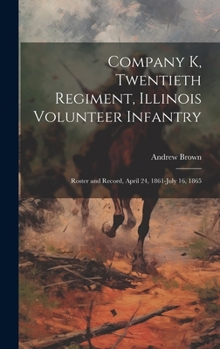 Hardcover Company K, Twentieth Regiment, Illinois Volunteer Infantry; Roster and Record, April 24, 1861-July 16, 1865 Book