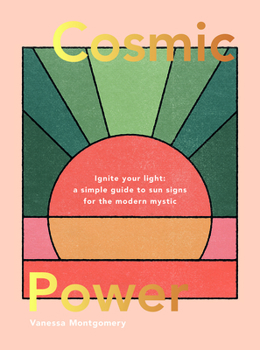 Hardcover Cosmic Power: Ignite Your Light - A Simple Guide to Sun Signs for the Modern Mystic Book