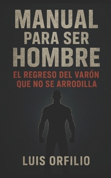 Paperback Manual Para Ser Hombre: El regreso del varón que no se arrodilla. [Spanish] Book