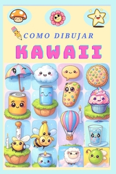 Como dibujar Kawaii: "Aprende a dibujar Kawaii con ejemplos fáciles de copiar" (Spanish Edition)