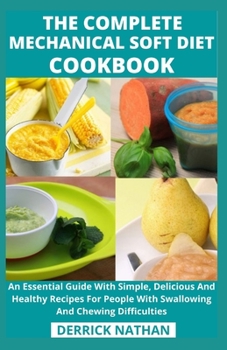 Paperback The Complete Mechanical Soft Diet Cookbook: An Essential Guide With Simple, Delicious And Healthy Recipes For People With Swallowing And Chewing Diffi Book