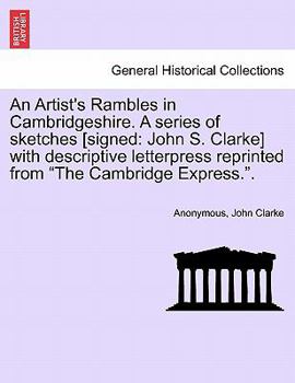 Paperback An Artist's Rambles in Cambridgeshire. a Series of Sketches [Signed: John S. Clarke] with Descriptive Letterpress Reprinted from "The Cambridge Expres Book