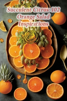 Paperback Succulent Citrus: 102 Orange Salad Inspirations Book