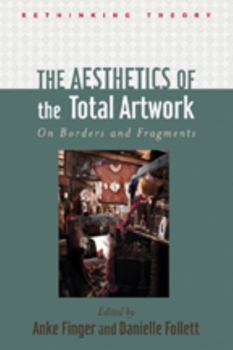 The Aesthetics of the Total Artwork: On Borders and Fragments - Book  of the Rethinking Theory