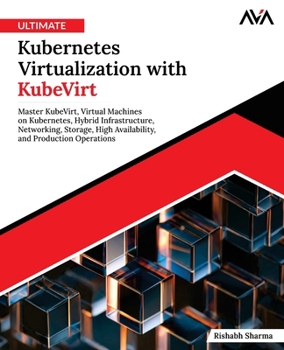 Paperback Ultimate Kubernetes Virtualization with KubeVirt: Master KubeVirt, Virtual Machines on Kubernetes, Hybrid Infrastructure, Networking, Storage, High Av Book