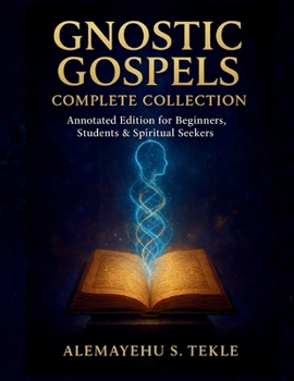 Paperback Gnostic Gospels Complete Collection: Annotated Edition for Beginners, Students & Spiritual Seekers Book