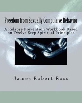 Paperback Freedom from Sexually Compulsive Behavior: A Relapse Prevention Workbook Based on Twelve Step Spiritual Principles Book