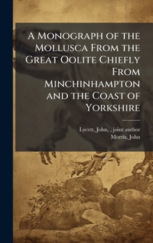 Hardcover A Monograph of the Mollusca From the Great Oolite Chiefly From Minchinhampton and the Coast of Yorkshire Book
