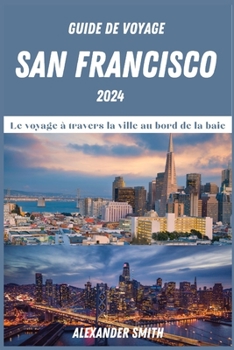 Paperback San Francisco Guide De Voyage 2024: Le voyage à travers la ville au bord de la baie [French] Book