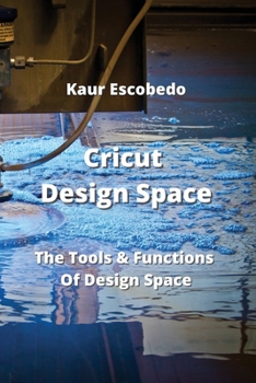 Paperback Cricut Design Space: The Tools & Functions Of Design Space Book