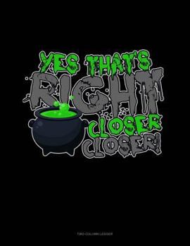 Paperback Yes That's Right Closer Closer: Two Column Ledger Book