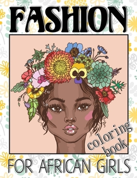 Fashion Coloring Book For African Girls: African Designs Coloring Book of People, For anyone who loves Fashion Dresses & Beauty black women African American afro for relaxation art large creativity gr