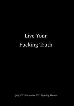 Live Your F*ucking Truth July 2021-December 2022 Monthly Planner: Dated 2-page Monthly Vertical Calendar; Positive Vibes, Funny, Sarcastic, Motivation